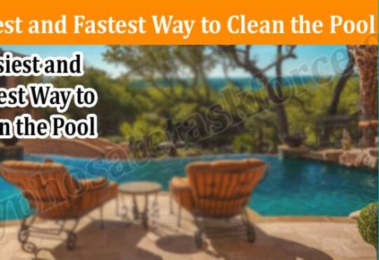 Latest News Easiest and Fastest Way to Clean the Pool