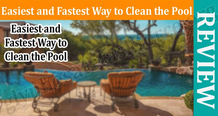 Latest News Easiest and Fastest Way to Clean the Pool