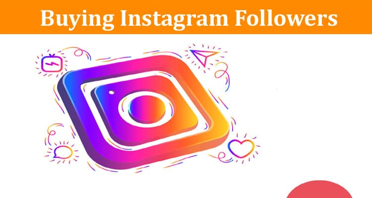 Complete Information About How to Choose the Right Company When Buying Instagram Followers