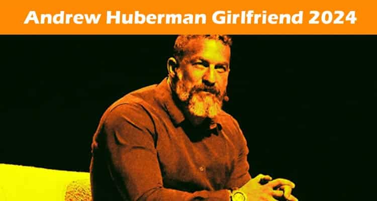 Latest News Andrew Huberman Girlfriend 2024